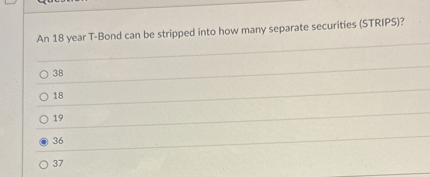  An 18 year T-Bond can be stripped into how many separate