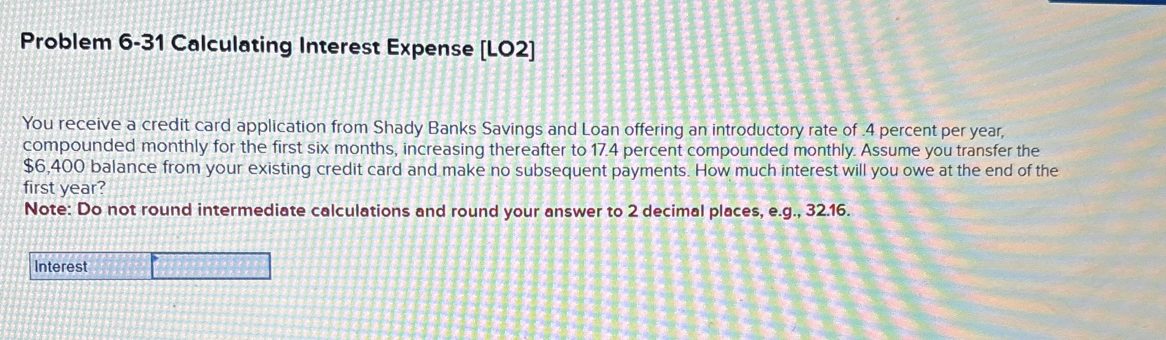 Problem 6-31 Calculating Interest Expense [LO2] You receive a credit card