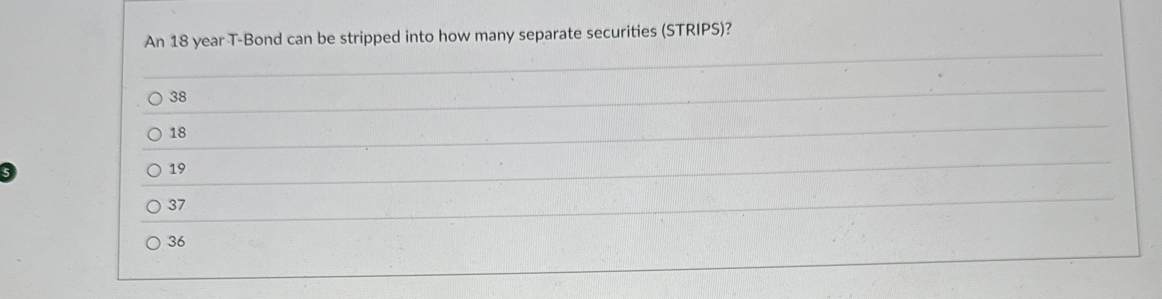  An 18 year T-Bond can be stripped into how many separate