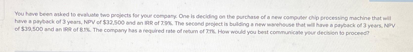  You have been asked to evaluate two projects for your company.