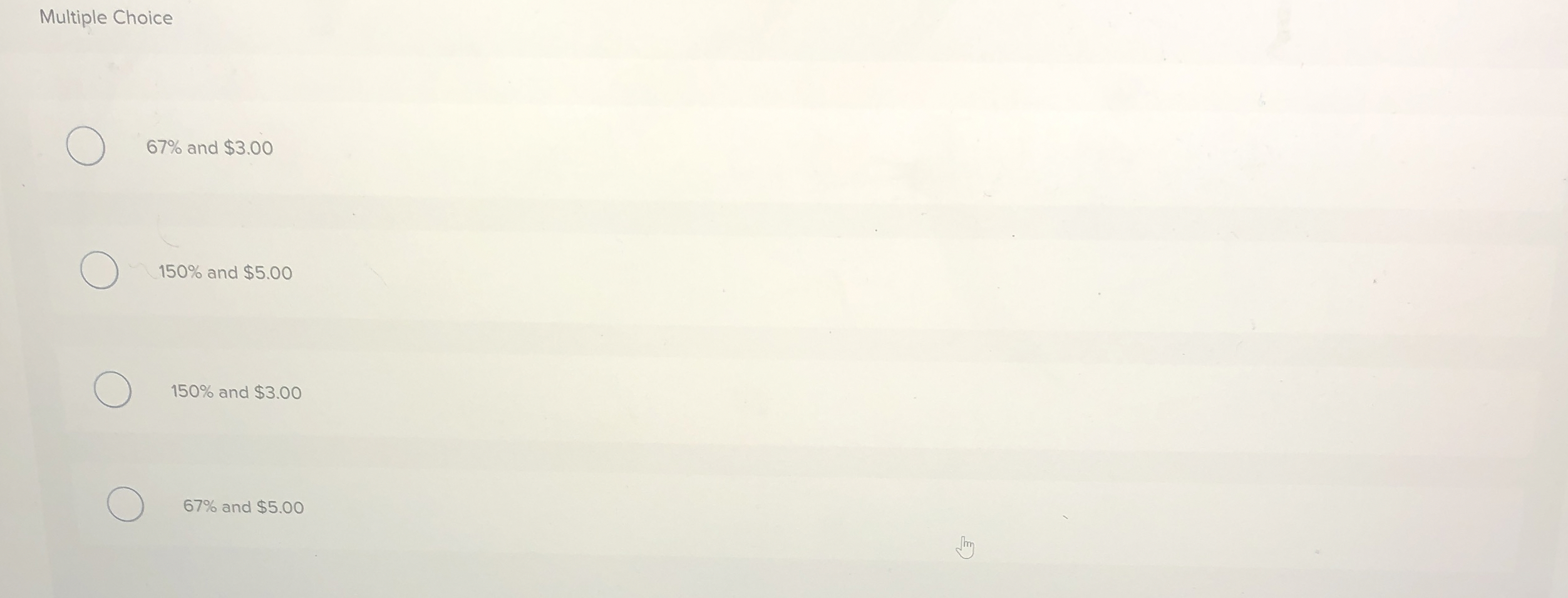  Multiple Choice 67% and $3.00 150% and $5.00 150% and $3.00