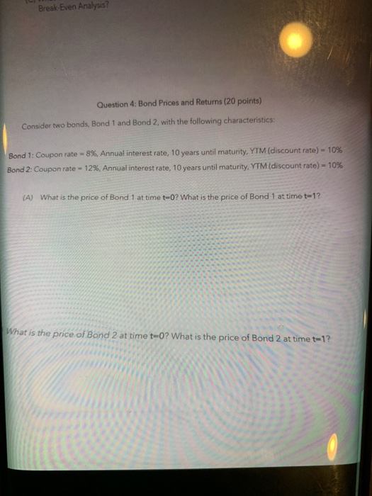  Break-Even Analysis? Question 4: Bond Prices and Returns (20 points) Consider