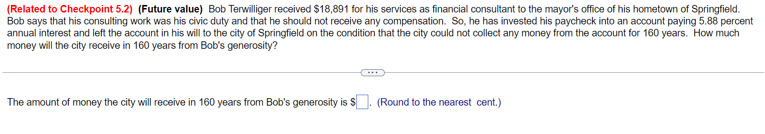 Unit 4 Question 3: (Related to Checkpoint 5.2) (Future value) Bob Terwilliger