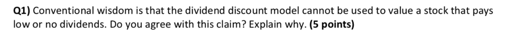  Q1) Conventional wisdom is that the dividend discount model cannot be