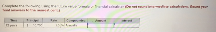  Complete the following using the future value formula or financial calculator.