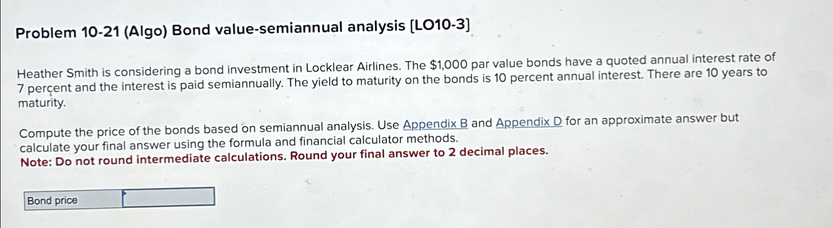  Problem 10-21(Algo) Bond value-semiannual analysis [LO10-3] Heather Smith is considering a