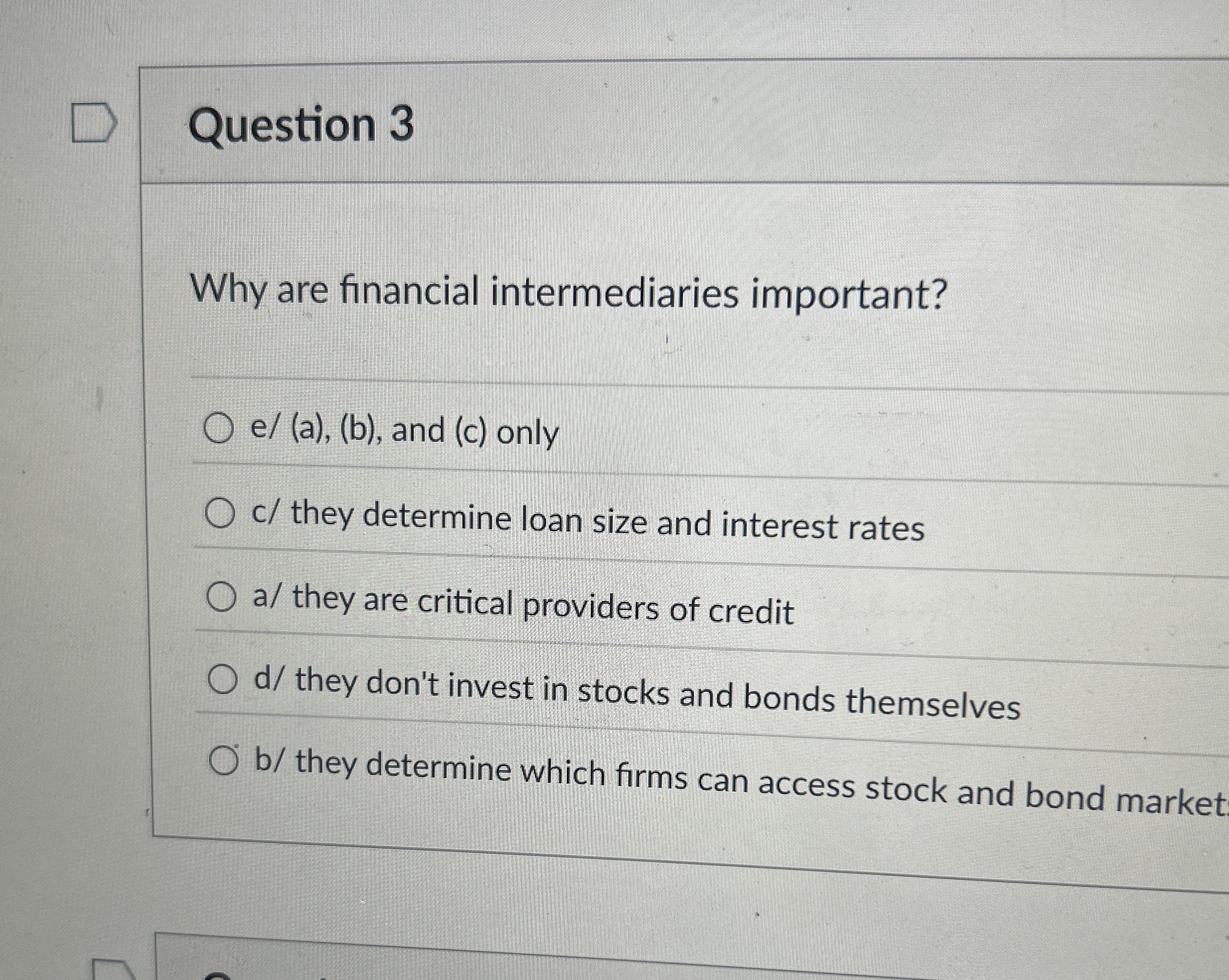  Question 3 Why are financial intermediaries important? e/(a),(b), and (c) only