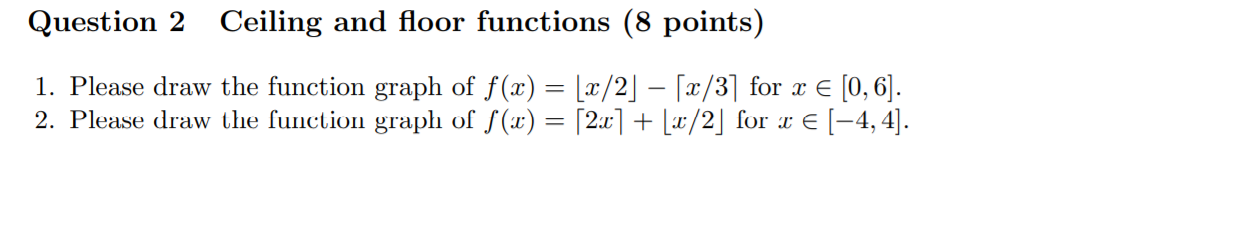 Question 2 Ceiling and floor functions (8 points) 1. Please draw