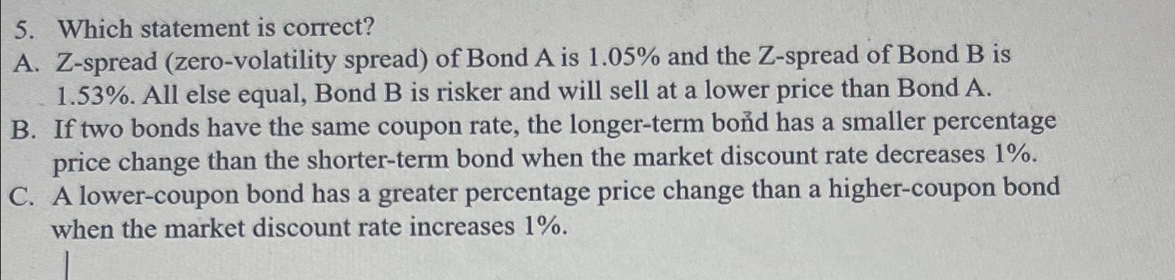  Which statement is correct? A. Z-spread (zero-volatility spread) of Bond A