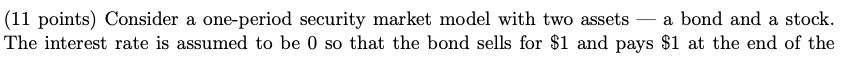  (11 points) Consider a one-period security market model with two assets