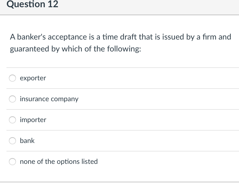 Question 12 A banker's acceptance is a time draft that is