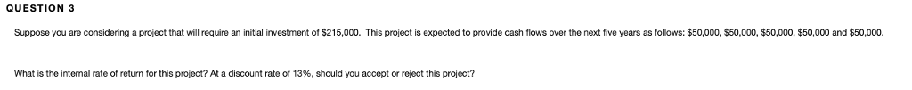  QUESTION 3 Suppose you are considering a project that will require
