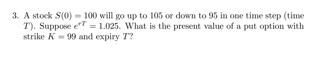  A stock S(0)=100 will go up to 105 or down to