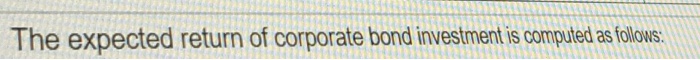 20%. Estimate the expected returns on the following individual investments for the