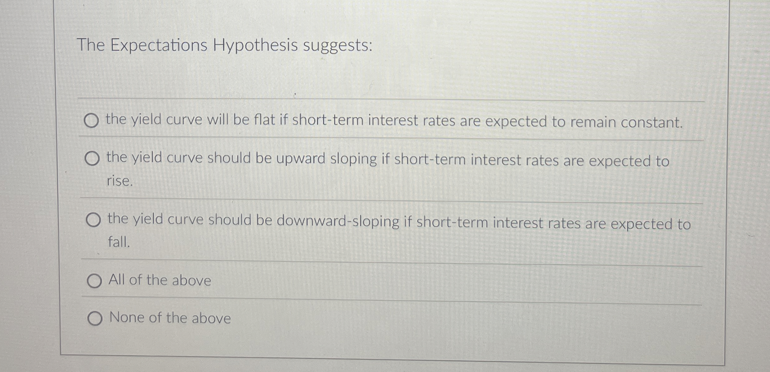 The Expectations Hypothesis suggests: the yield curve will be flat if