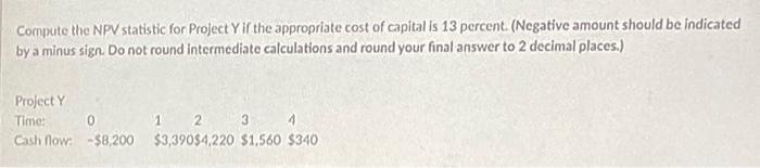  Compute the NPV statistic for Project Y if the appropriate cost
