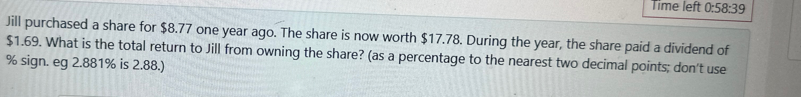  Time left 0:58:39 Jill purchased a share for $8.77 one year