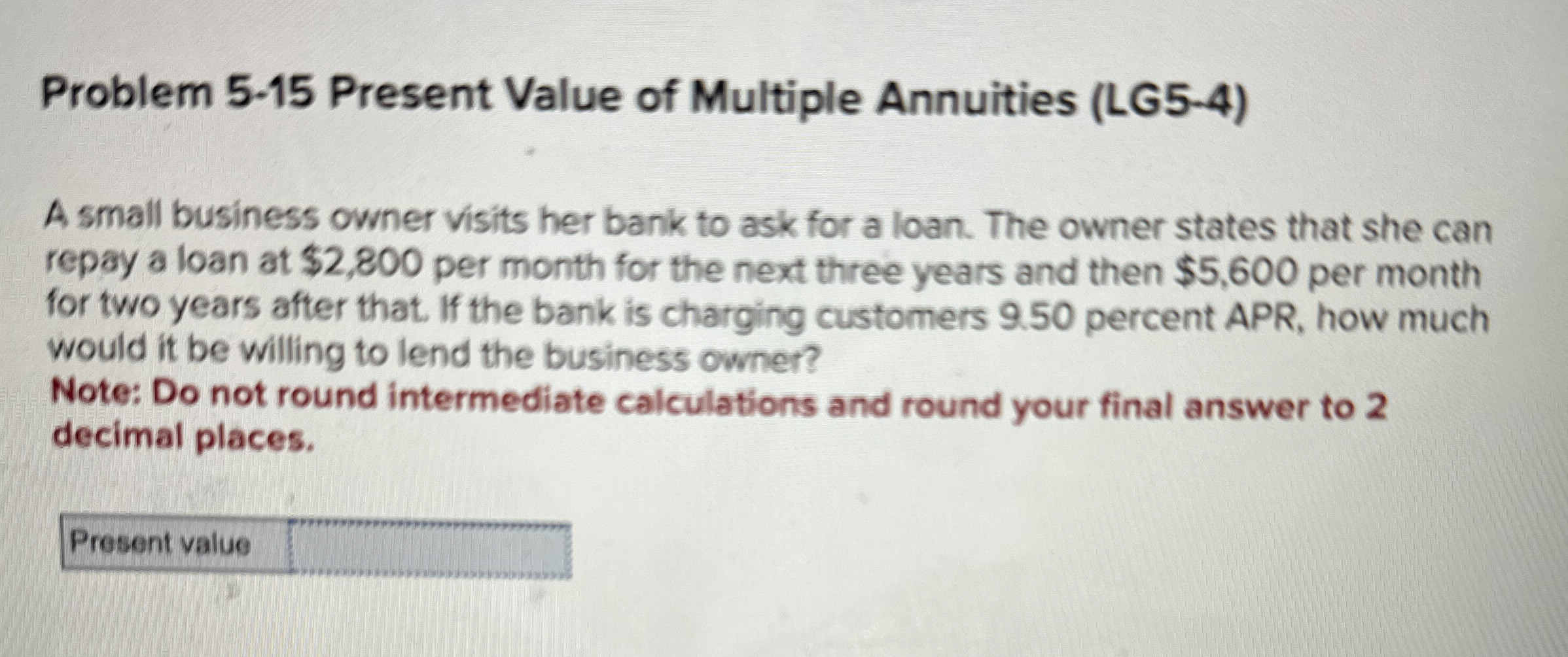 Problem 5-15 Present Value of Multiple Annuities (LG5-4) A small business