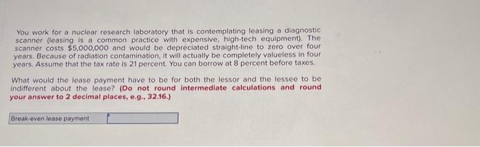  You work for a nuclear research laboratory that is contemplating leasing