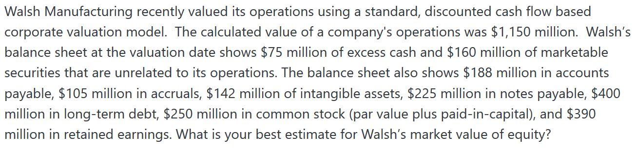 Walsh Manufacturing recently valued its operations using a standard, discounted cash