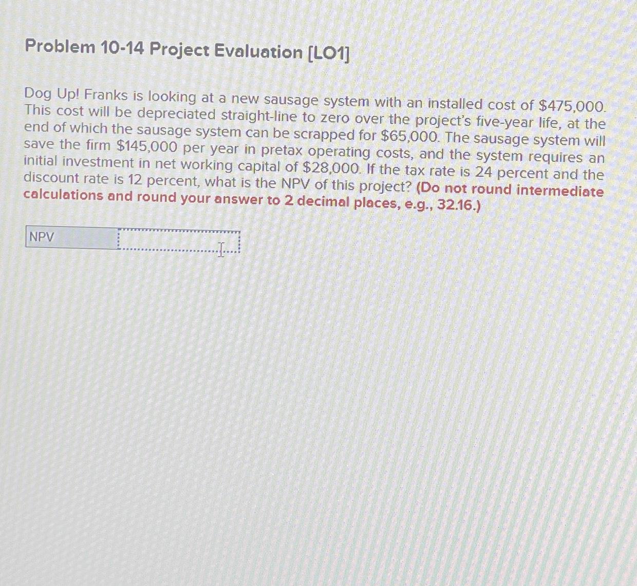  Problem 10-14 Project Evaluation [LO1] Dog Up! Franks is looking at