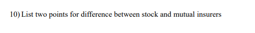  10) List two points for difference between stock and mutual insurers