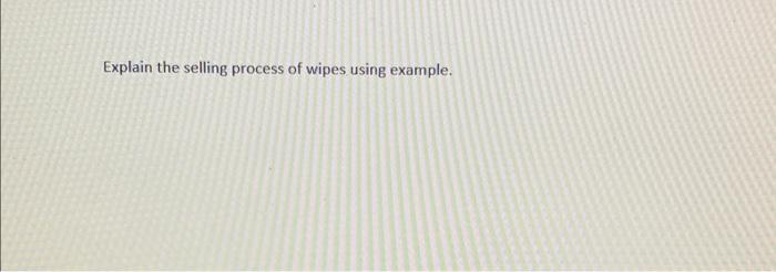  Explain the selling process of wipes using example