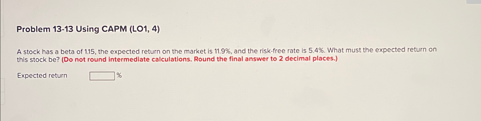  Problem 13-13 Using CAPM (LO1,4) A stock has a beta of