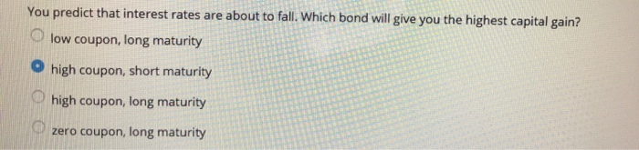  You predict that interest rates are about to fall. Which bond