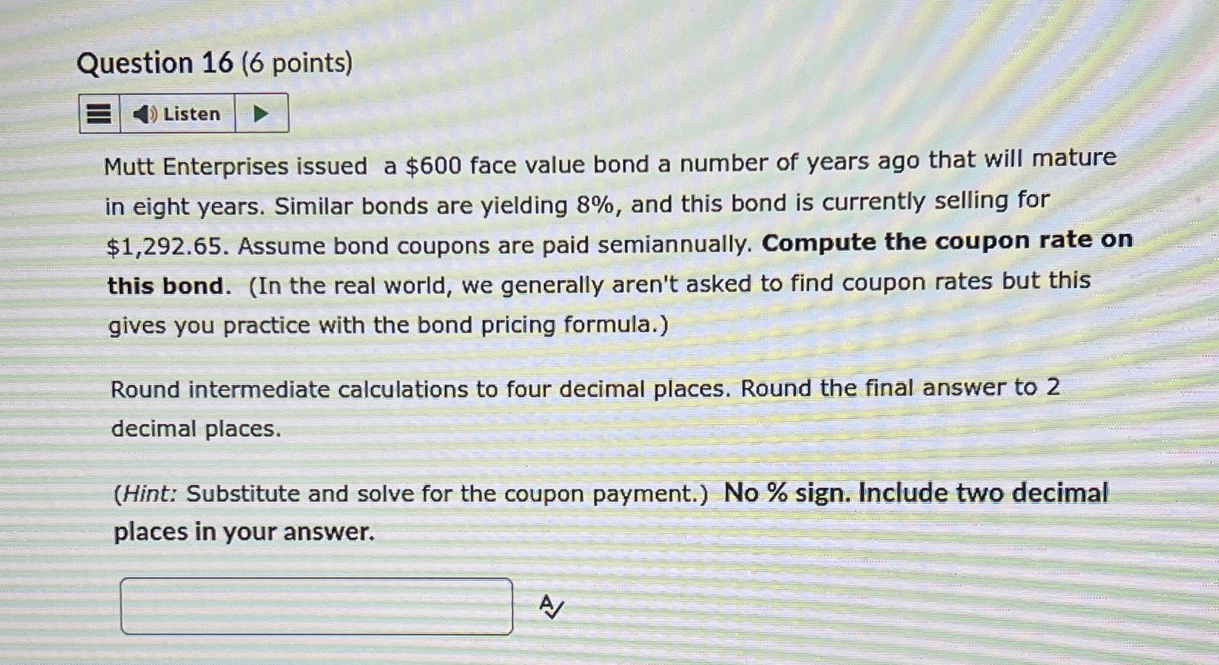  Question 16(6 points) Mutt Enterprises issued a $600 face value bond
