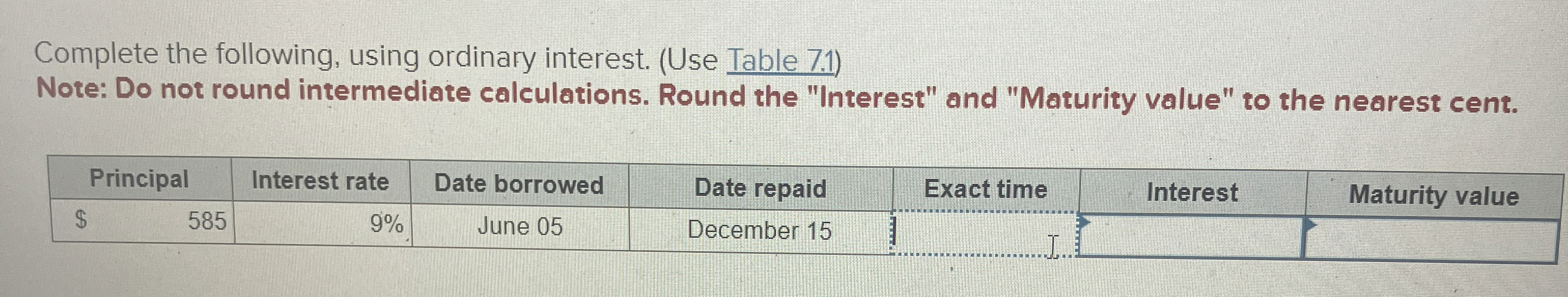  Complete the following, using ordinary interest. (Use Table 7.1) Note: Do
