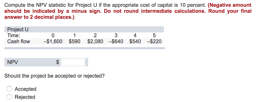  Compute the NPV statistic for Project U if the appropriate cost