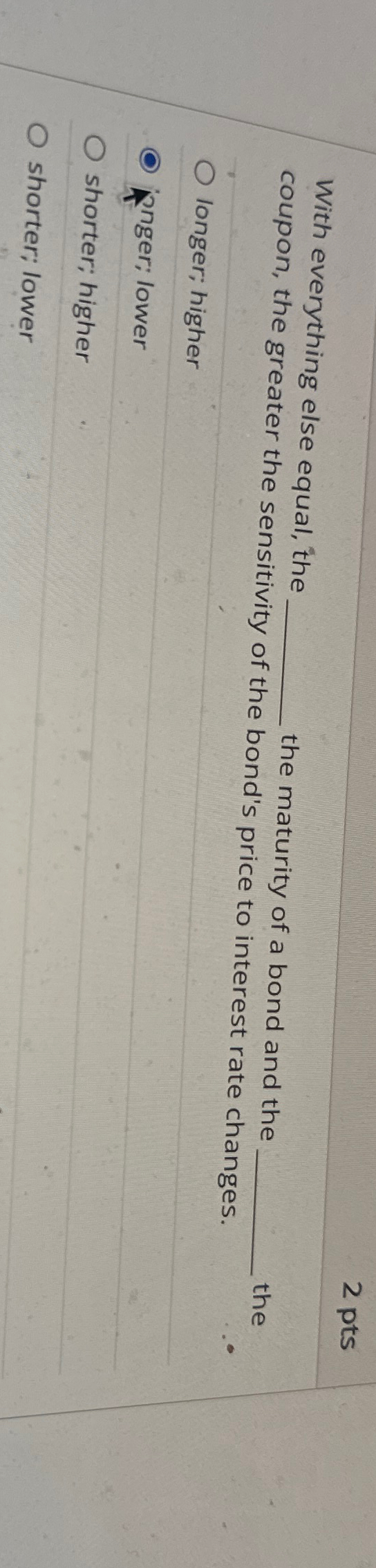  With everything else equal, the 2 pts coupon, the greater the