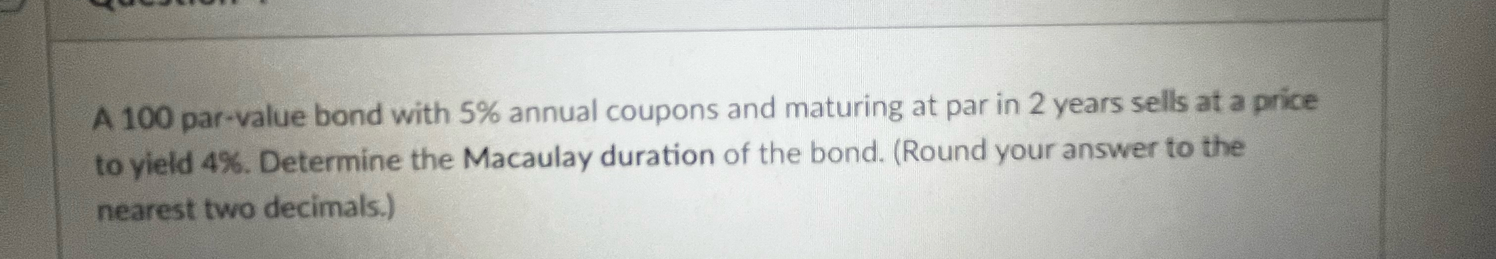  A 100 par-value bond with 5% annual coupons and maturing at