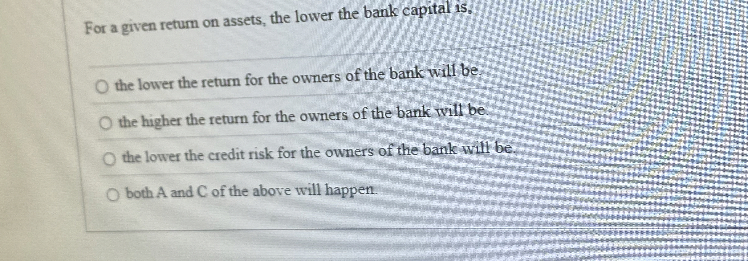  For a given return on assets, the lower the bank capital