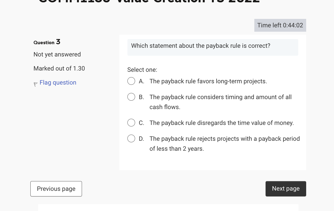  Question 3 Which statement about the payback rule is correct? Not