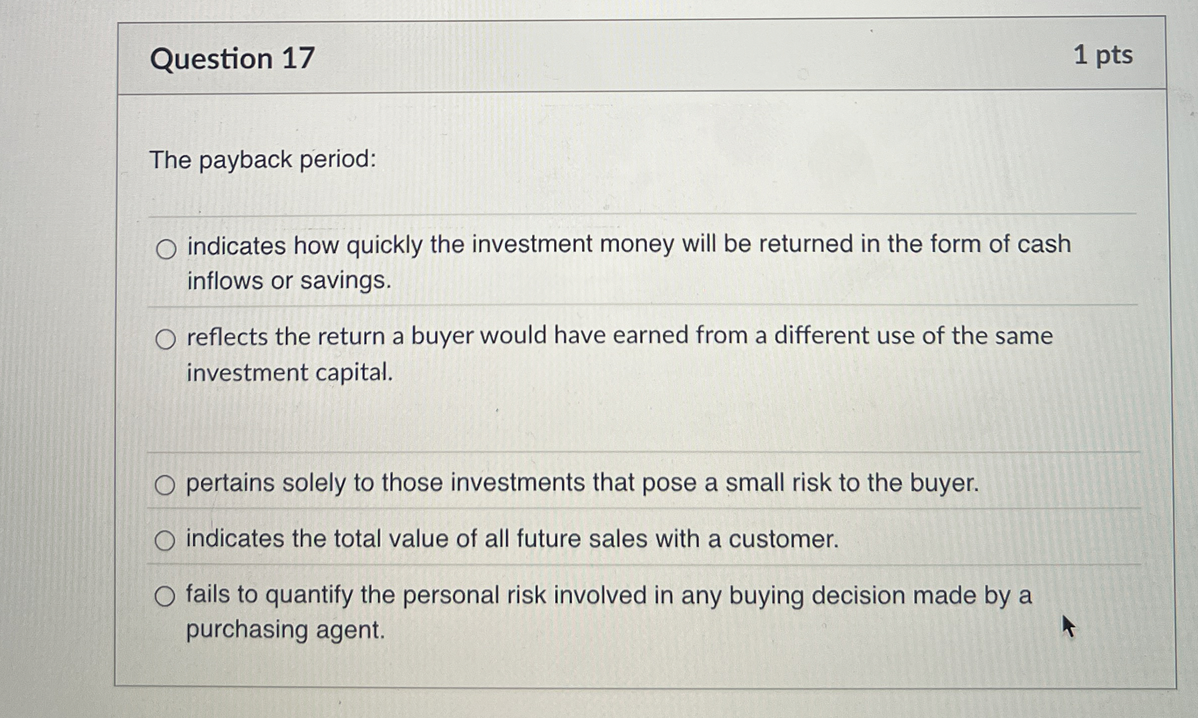  Question 17 The payback period: indicates how quickly the investment money