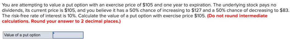 You are attempting to value a put option with an exercise