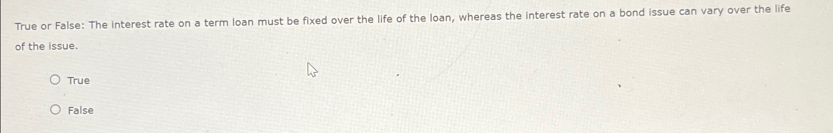  True or False: The interest rate on a term loan must
