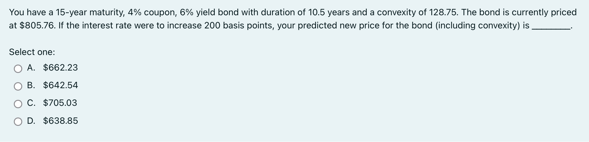  You have a 15-year maturity, 4% coupon, 6% yield bond with