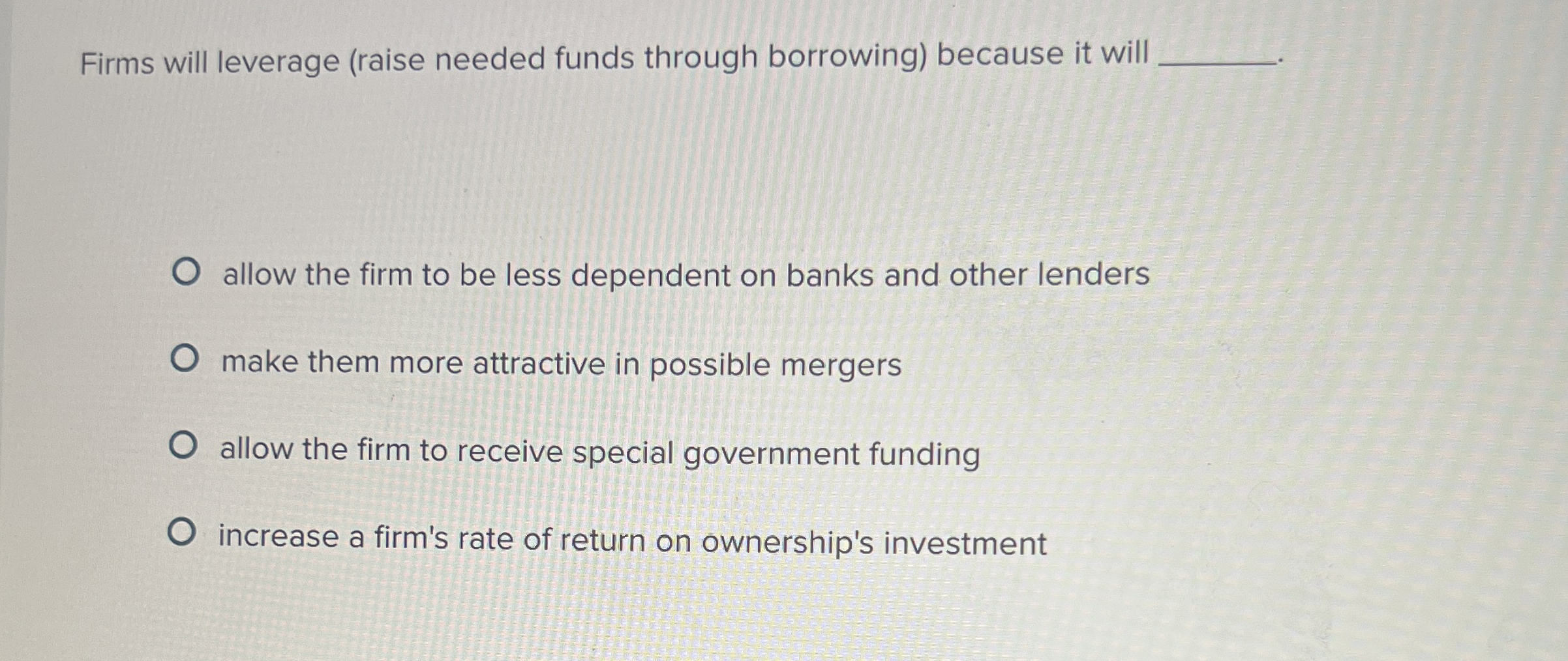  Firms will leverage (raise needed funds through borrowing) because it will