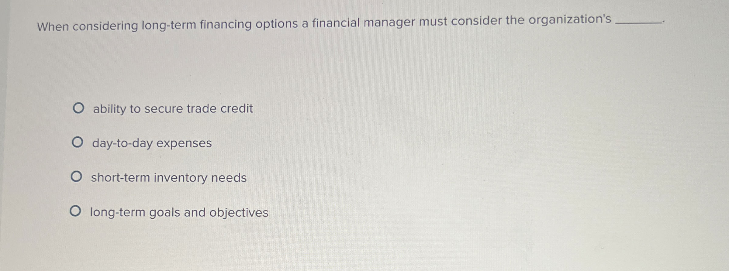  When considering long-term financing options a financial manager must consider the