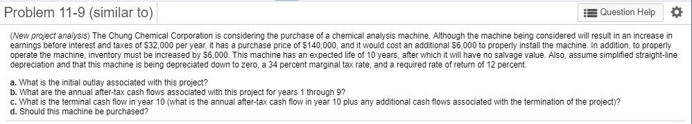  Problem 11-9 (similar to) Question Help (New project analysis) The Chung