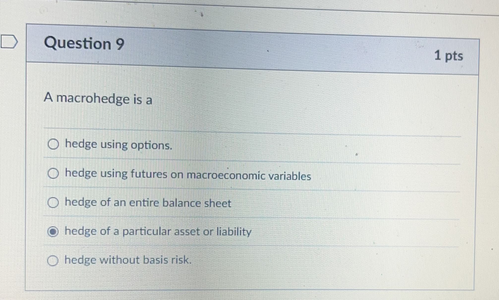  Question 9 A macrohedge is a hedge using options. hedge using