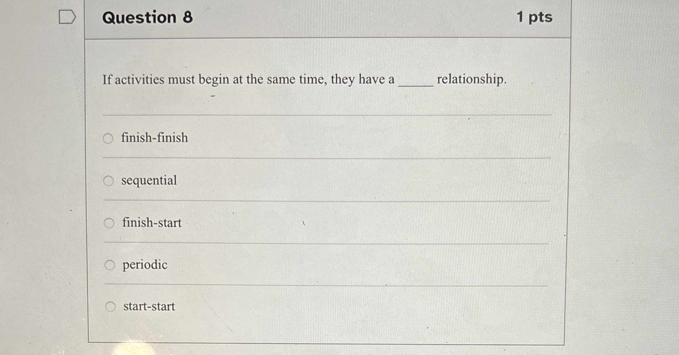  Question 8 If activities must begin at the same time, they