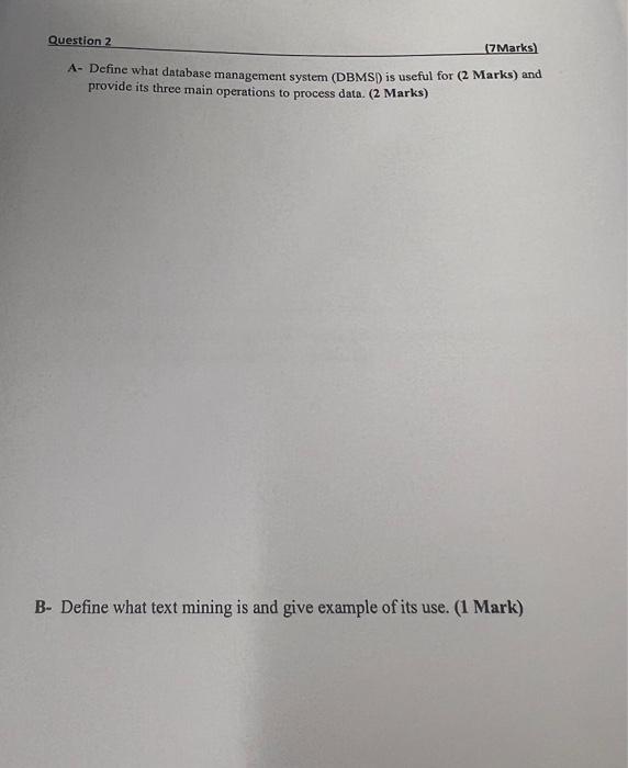  A- Define what database management system (DBMS) is useful for (2