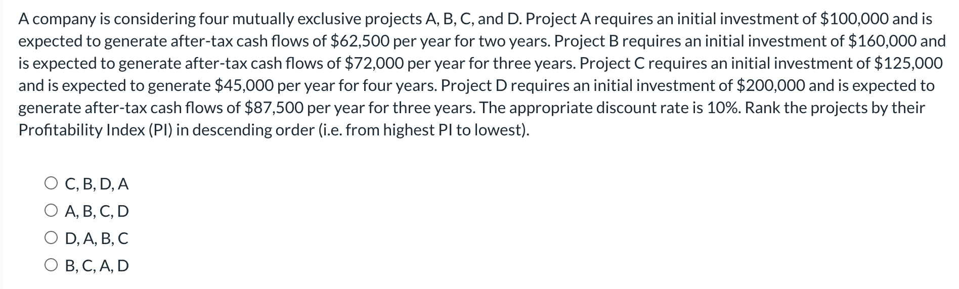 A company is considering four mutually exclusive projects A,B,C, and D.