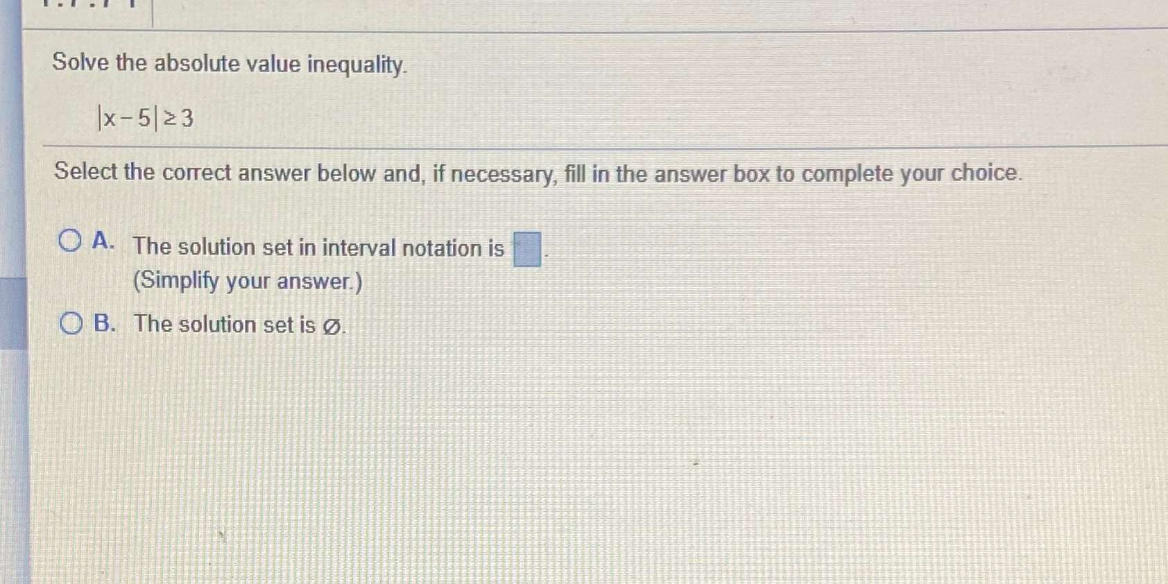 Solve the absolute value inequality. |x -5/23 Select the correct answer