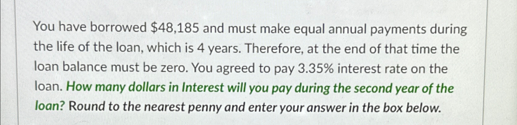  You have borrowed $48,185 and must make equal annual payments during