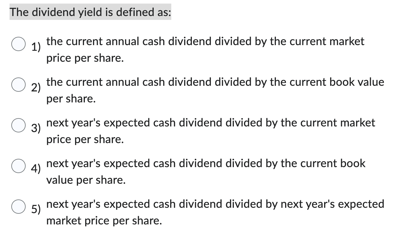  The dividend yield is defined as: 1) the current annual cash